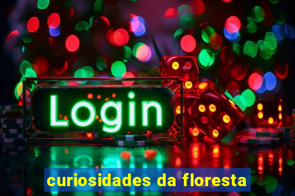 curiosidades da floresta